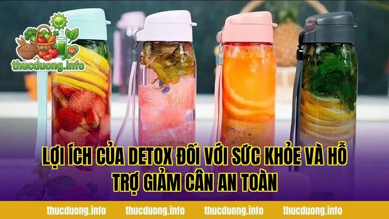 Lợi ích của detox đối với sức khỏe và hỗ trợ giảm cân an toàn