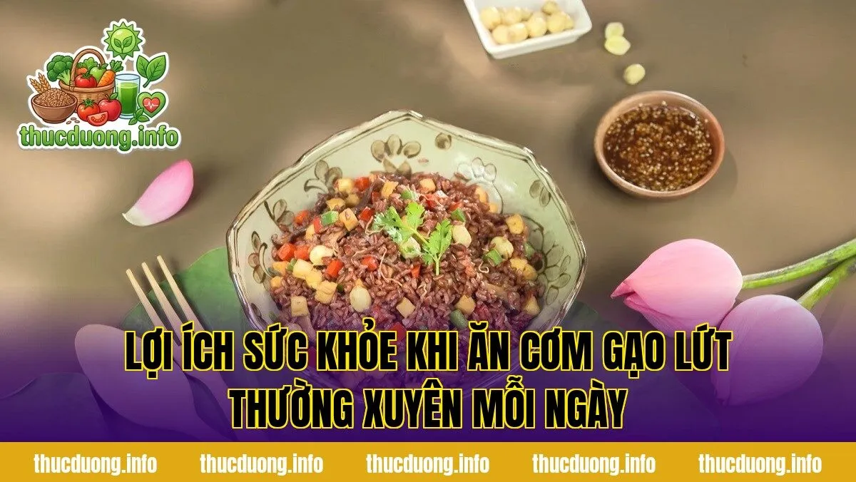 Lợi ích sức khỏe khi ăn cơm gạo lứt thường xuyên mỗi ngày