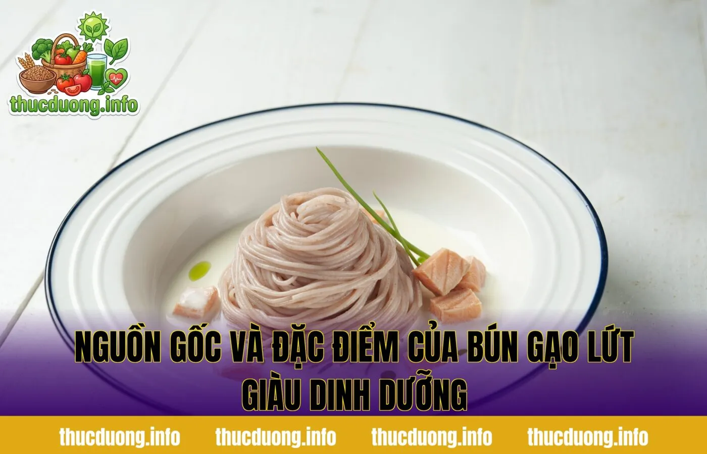 Nguồn gốc và đặc điểm của bún gạo lứt giàu dinh dưỡng
