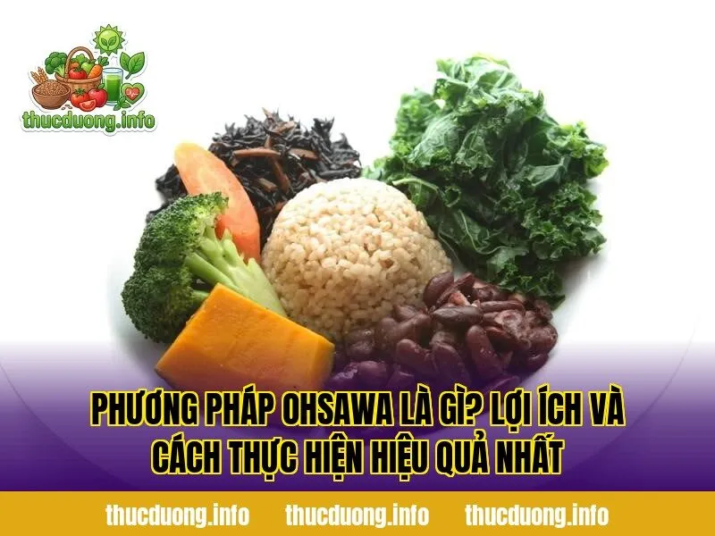 Phương Pháp Ohsawa Là Gì? Lợi Ích Và Cách Thực Hiện Hiệu Quả Nhất