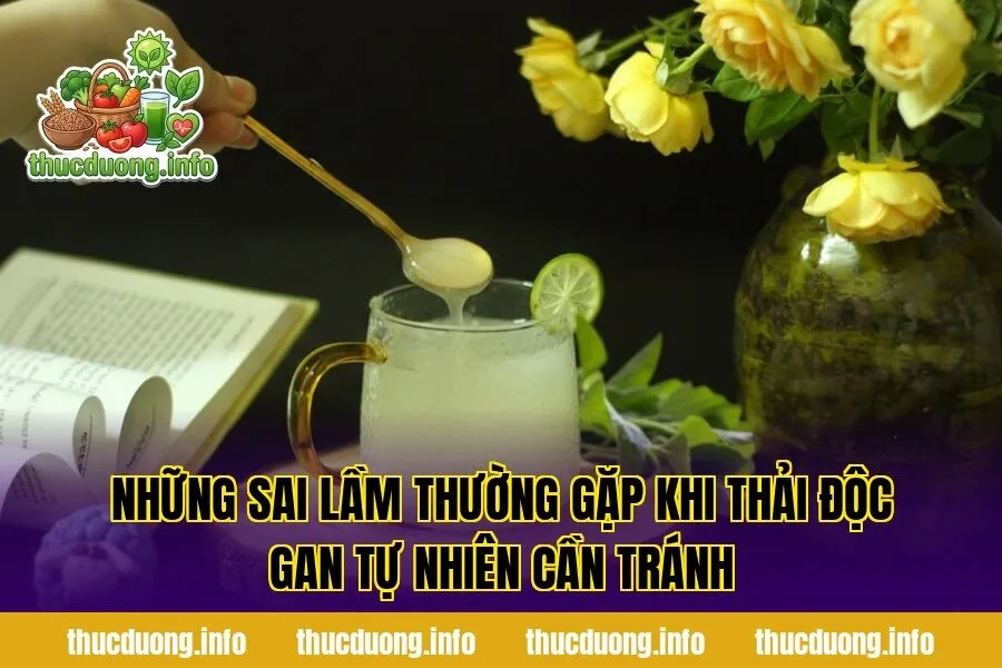 Những sai lầm thường gặp khi thải độc gan tự nhiên cần tránh