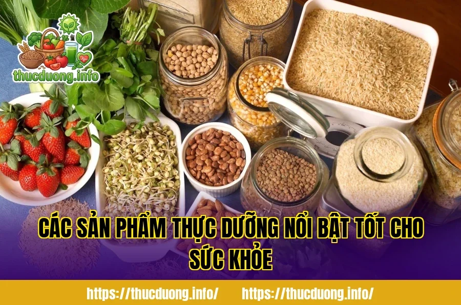Các sản phẩm thực dưỡng nổi bật tốt cho sức khỏe