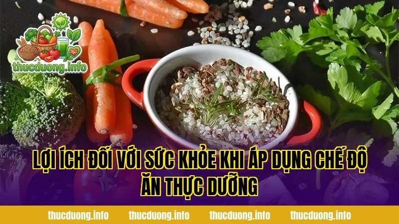 Lợi ích đối với sức khỏe khi áp dụng chế độ ăn thực dưỡng