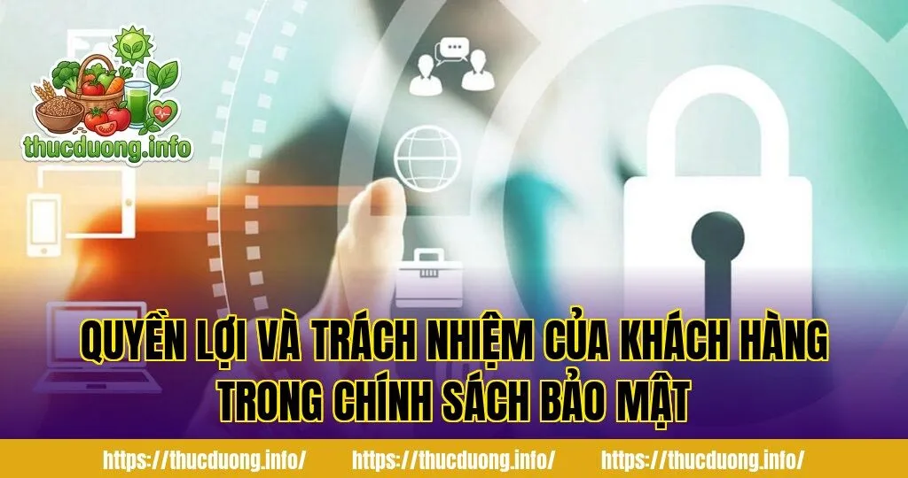 Quyền lợi và trách nhiệm của khách hàng trong chính sách bảo mật