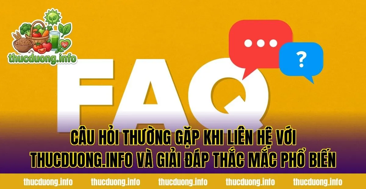Câu hỏi thường gặp khi liên hệ với thucduong.info và giải đáp thắc mắc phổ biến