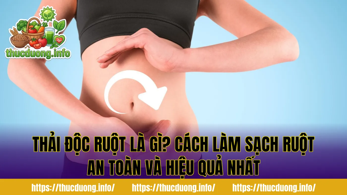 Thải Độc Ruột Là Gì? Cách Làm Sạch Ruột An Toàn Và Hiệu Quả Nhất