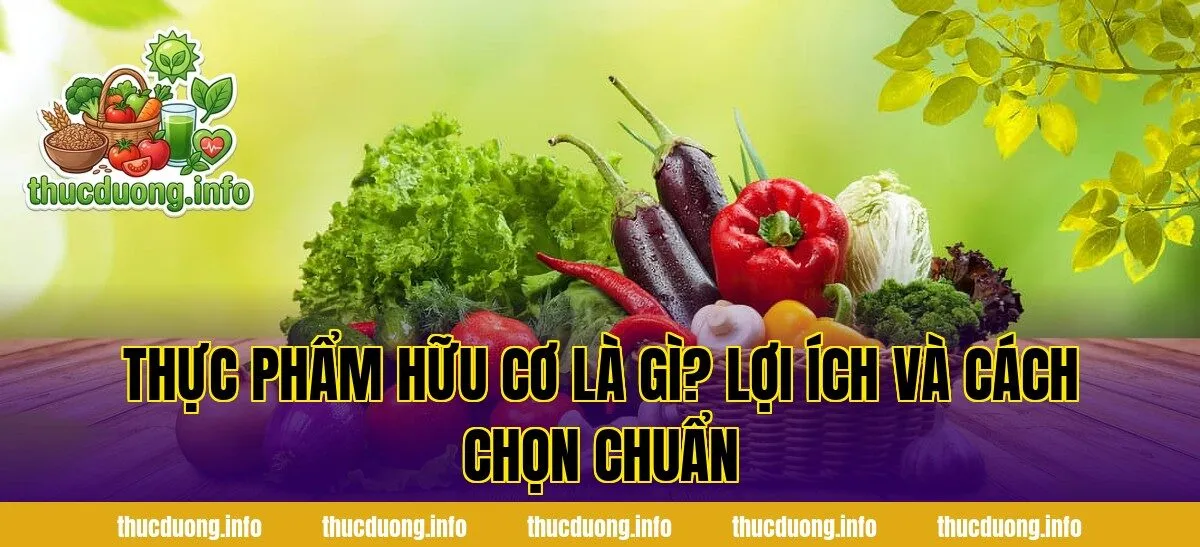Thực Phẩm Hữu Cơ Là Gì? Lợi Ích Và Cách Chọn Chuẩn