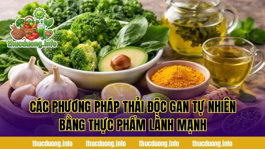 Các phương pháp thải độc gan tự nhiên bằng thực phẩm lành mạnh