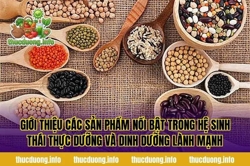 Giới thiệu các sản phẩm nổi bật trong hệ sinh thái thực dưỡng và dinh dưỡng lành mạnh