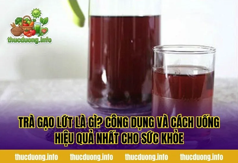 Trà Gạo Lứt Là Gì? Công Dụng Và Cách Uống Hiệu Quả Nhất Cho Sức Khỏe