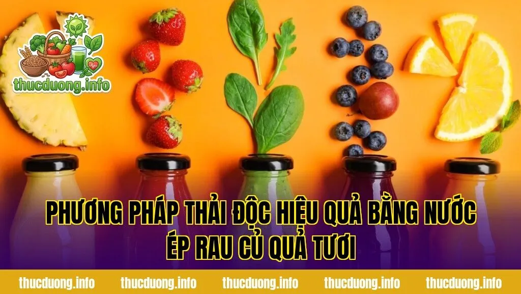 Phương pháp thải độc hiệu quả bằng nước ép rau củ quả tươi
